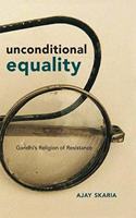 Unconditional Equality: Gandhiâ??s Religion of Resistance