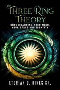 The Three-Ring Theory Understanding Your Mind, Your Space, and Your Identity