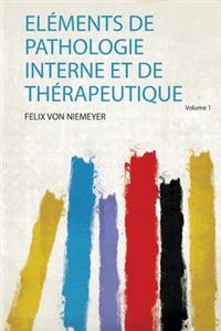 Eléments De Pathologie Interne Et De Thérapeutique