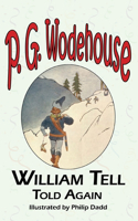 William Tell Told Again - From the Manor Wodehouse Collection, a Selection from the Early Works of P. G. Wodehouse