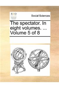 The Spectator. in Eight Volumes. ... Volume 5 of 8