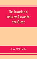 The invasion of India by Alexander the Great as described by Arrian, Q. Curtius, Diodoros, Plutarch and Justin