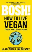 BOSH! How to Live Vegan