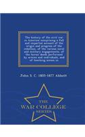 The History of the Civil War in America; Comprising a Full and Impartial Account of the Origin and Progress of the Rebellion, of the Various Naval and Military Engagements, of the Heroic Deeds Performed by Armies and Individuals, and of Touching Sc