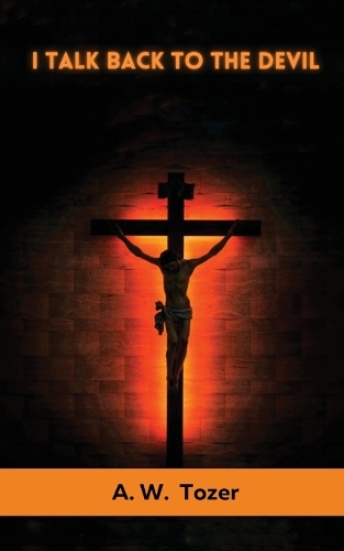 I Talk Back to the Devil: The Fighting Fervor of the Victorious Christian (The Tozer Pulpit)