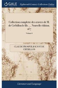 Collection Complette Des Oeuvres de M. de Crébillon Le Fils. ... Nouvelle Édition. of 7; Volume 6