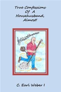 True Confessions Of A Househusband, Almost!