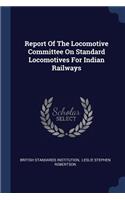 Report Of The Locomotive Committee On Standard Locomotives For Indian Railways