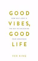 Good Vibes, Good Life: How Self-love Is the Key to Unlocking Your Greatness (Limited Edition Hardcover)