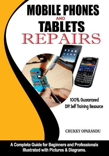 Mobile Phones and Tablets Repairs: A Complete Guide for Beginners and Professionals(Smartphones and Tablets Repairs)