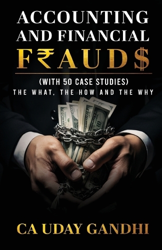 ACCOUNTING AND FINANCIAL FRAUDS - THE WHAT, THE HOW, AND THE WHY (With 50 Case Studies)  (EditionFirst Edition)