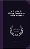 Treatise On Medical Examination for Life Insurance