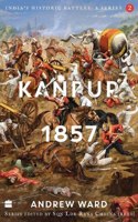 India's Historic Battles: Kanpur, 1857 (India's Historic Battles: A Series)