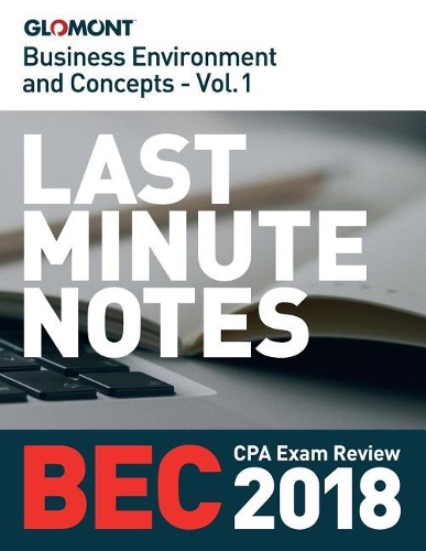 2018 Glomont Last Minute CPA Exam Notes: Business Environment and Concepts (Bec) - Volume 1