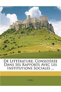 de Litterature, Consideree Dans Ses Rapports Avec Les Institutions Sociales ...: (French)