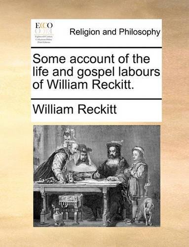 Some Account of the Life and Gospel Labours of William Reckitt.