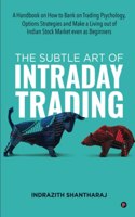 The Subtle Art of Intraday Trading: A Handbook on How to Bank on Trading Psychology, Options Strategies and Make a Living out of Indian Stock Market even as Beginners