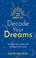 21 Days to Decode Your Dreams: Unlock the Signs, Symbols, and Meanings of Your Dreams