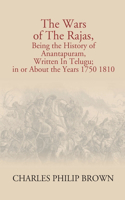 Wars Of The Rajas, Being The History Of Anantapuram, Written In Telugu; In Or About The Years 1750 1810