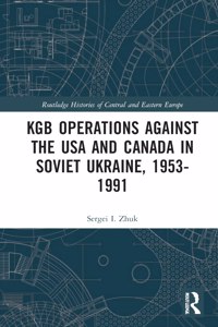 KGB Operations against the USA and Canada in Soviet Ukraine, 1953-1991