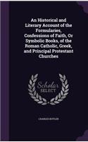 Historical and Literary Account of the Formularies, Confessions of Faith, Or Symbolic Books, of the Roman Catholic, Greek, and Principal Protestant Churches