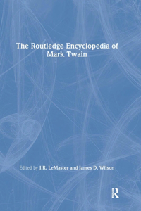 The Routledge Encyclopedia of Mark Twain: (Garland Reference Library of the Humanities)