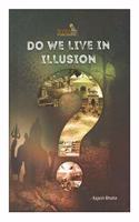 Do We Live in Illusion
