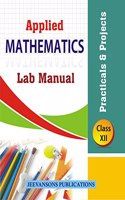 Applied Mathematics Lab Manual (Practicals and Projects) For Class XII