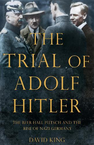 The Trial of Adolf Hitler: The Beer Hall Putsch and the Rise of Nazi Germany