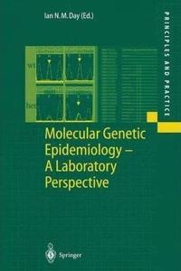 Molecular Genetic Epidemiology: A Laboratory Perspective (Principles and Practice) [Special Indian Edition - Reprint Year: 2020] [Paperback] Ian N.M. Day