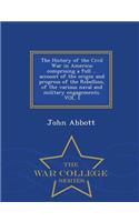 History of the Civil War in America; comprising a full ... account of the origin and progress of the Rebellion, of the various naval and military engagements. VOL. I - War College Series