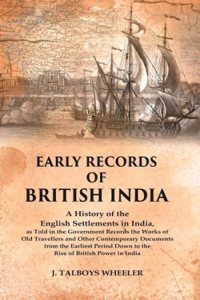 Early Records of British India: A History of the English Settlements in India, as Told in the Government Records the Works of Old Travellers and Other Contemporary Documents from the Earliest Per