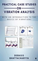 PRACTICAL CASE STUDIES ON VIBRATION ANALYSIS: With an Introduction to the Basics of Vibrations