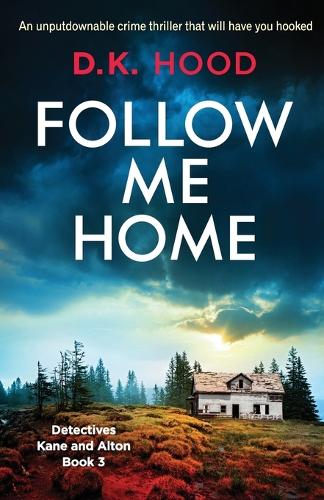 Follow Me Home: An unputdownable crime thriller that will have you hooked(3 Detectives Kane and Alton)