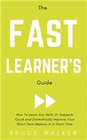 Fast Learner's Guide - How to Learn Any Skills or Subjects Quick and Dramatically Improve Your Short-Term Memory in a Short Time