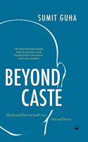 Beyond Caste - Identity and Power in South Asia: Past and Present