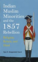 Indian Muslim Minorities and the 1857 Rebellion: Religion, Rebels and Jihad