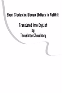 Short Stories by Women Writers in Maithili Translated into English by Tanushree Choudhary