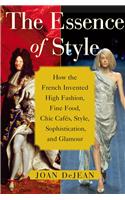 The Essence of Style: How the French Invented High Fashion, Fine Food, Chic Cafes, Style, Sophistication, and Glamour