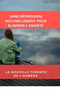 Sans Dépression, Naturellement Pour Éliminer l'Anxiété: La Nouvelle Thérapie de l'Humeur