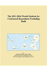 The 2011-2016 World Outlook for Cottonseed Byproducts Excluding Hulls