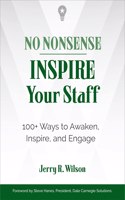 No Nonsense: Inspire Your Staff : 100+ Ways to Awaken, Inspire, and Engage