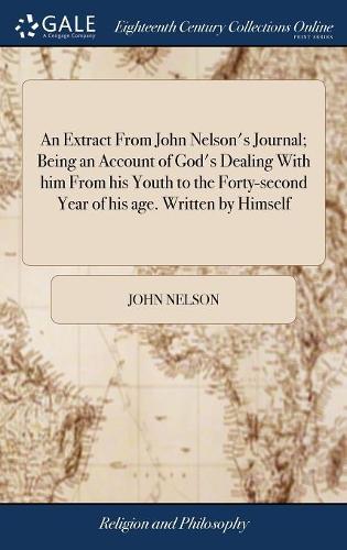 An Extract From John Nelson's Journal; Being an Account of God's Dealing With him From his Youth to the Forty-second Year of his age. Written by Himself