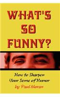 What's So Funny? How to Sharpen Your Sense of Humor