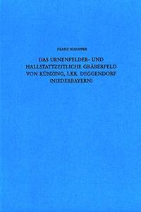 Das Urnenfelder- Und Hallstattzeitliche Graberfeld Von Kunzing