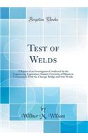 Test of Welds: A Report of an Investigation Conducted by the Engineering Experiment Station University of Illinois in Cooperation with the Chicago Bridge and Iron Works (Classic Reprint)