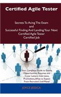 Certified Agile Tester Secrets to Acing the Exam and Successful Finding and Landing Your Next Certified Agile Tester Certified Job