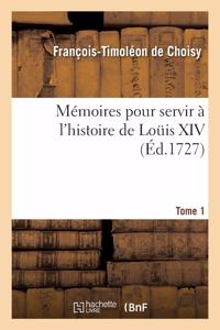 Mémoires Pour Servir À l'Histoire de Loüis XIV. Tome 1