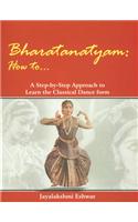 Bharatanatyam How to ... : A Step-by-step Approach to Learn the Classical Form