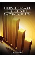 How to Make Profits In Commodities
